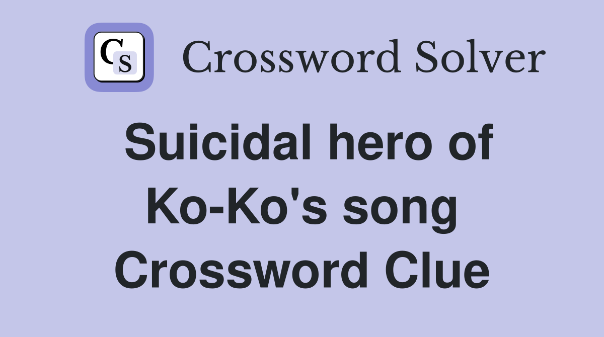 Suicidal hero of KoKo's song Crossword Clue Answers Crossword Solver